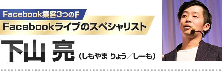 Facebookライブのスペシャリスト 下山 亮（しもやま　りょう／しーも）